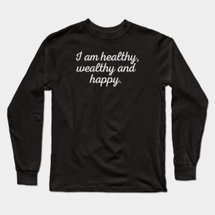 I am healthy, wealthy and happy - white text Long Sleeve T-Shirt